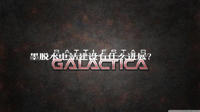 墨脱水电站建设有什么进展？