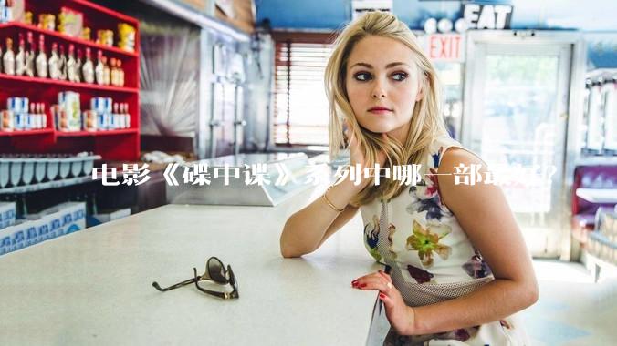 电影《碟中谍》系列中哪一部最好？