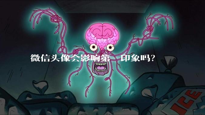 微信头像会影响第一印象吗？
