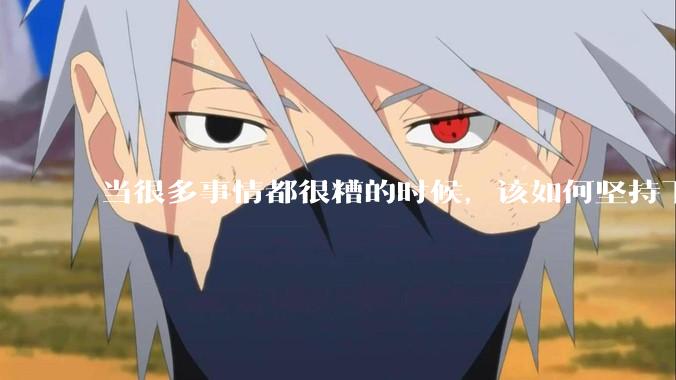 当很多事情都很糟的时候，该如何坚持下去？